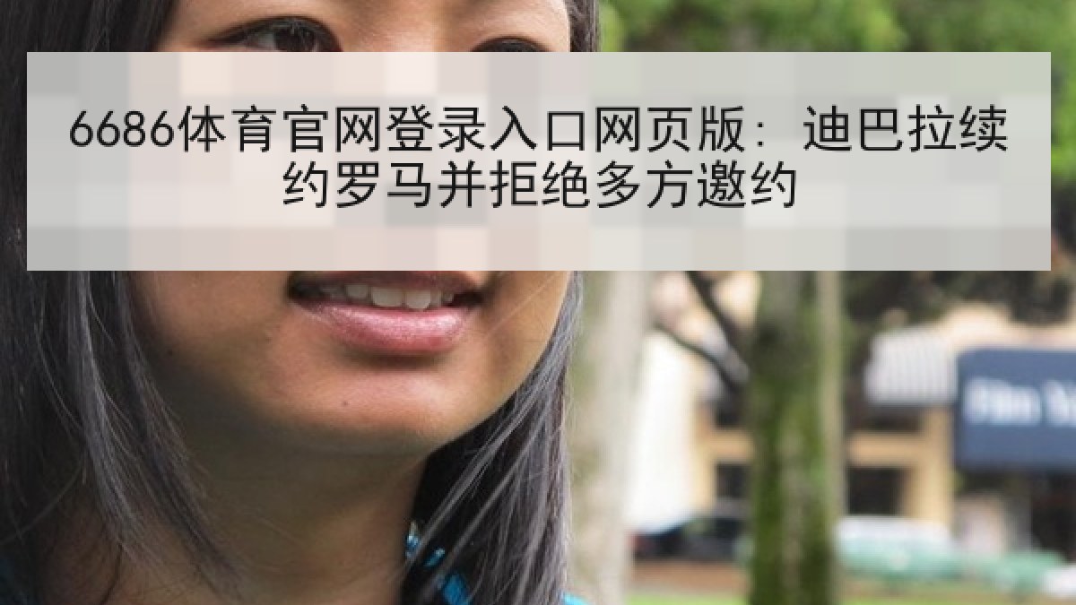 6686体育官网登录入口网页版: 迪巴拉续约罗马并拒绝多方邀约 6686体育官网登录入口网页版: 迪巴拉续约罗马并拒绝多方邀约
